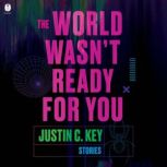 The World Wasnt Ready for You, Justin C. Key