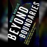 Beyond Boundaries The New Neuroscience of Connecting Brains with Machines---and How It Will Change Our Lives, Miguel Nicolelis