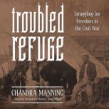 Troubled Refuge Struggling for Freedom in the Civil War, Chandra Manning