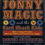 Jonny Magic and the Card Shark Kids How a Gang of Geeks Beat the Odds and Stormed Las Vegas, David Kushner