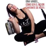 Cómo ser el mejor cantante de hotel: Y vivir de tus actuaciones, Gina Vandel