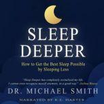 Sleep Deeper How to Get the Best Sleep Possible by Sleeping Less, Dr. Michael Smith