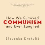 How We Survived Communism & Even Laughed, Slavenka Drakulic
