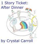 1 Story Ticket After Dinner, Crystal Carroll