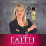 Walk By Faith with God as Your Compas..., Debra Lee Fader