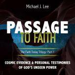 Passage To Faith Cosmic Evidence And Personal Testimonies Of Gods Unseen Power, Michael J Lee