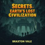 Secrets of Earths Lost Civilization..., Braxton Vale