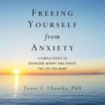 Freeing Yourself from Anxiety, Tamar E. Chansky, PhD