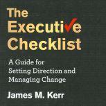 The Executive Checklist A Guide for Setting Direction and Managing Change, James M. Kerr