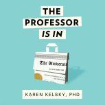 The Professor Is In The Essential Guide To Turning Your Ph.D. Into a Job, Karen Kelsky