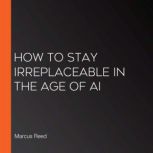 How to Stay Irreplaceable in the Age ..., Marcus Reed