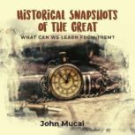 HISTORICAL SNAPSHOTS OF THE GREAT What can we learn from them?, John Mucai
