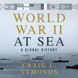 World War II at Sea A Global History, Craig L. Symonds