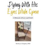 Dying with His Eyes Wide Open, Kathryn L Kaplan, PhD