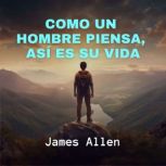 Como un Hombre Piensa, Asi es su Vida..., James Allen