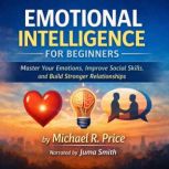 Emotional Intelligence for Beginners, Michael R. Price