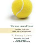 The Inner Game of Tennis The Classic Guide to the Mental Side of Peak Performance, W. Timothy Gallwey