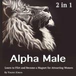 Alpha Male Learn to Flirt and Become a Magnet for Attracting Women, Vincent Almers