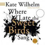 Where Late the Sweet Birds Sang, Kate Wilhelm