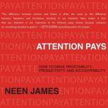 Attention Pays How to Drive Profitability, Productivity, and Accountability, Neen James