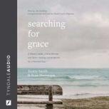 Searching for Grace A Weary Leader, a Wise Mentor, and Seven Healing Conversations for a Parched Soul, Scotty Smith