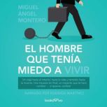 El hombre que tenia miedo a vivir Th..., Miguel Montero