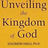 Unveiling the Kingdom of God, solomon Hailu