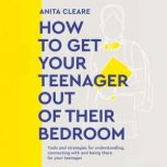 How to Get Your Teenager Out of Their..., Anita Cleare