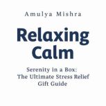 Relaxing Calm Serenity in a BoxThe ..., AMULYA MISHRA