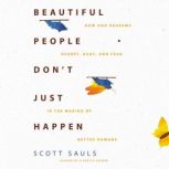 Beautiful People Don't Just Happen How God Redeems Regret, Hurt, and Fear in the Making of Better Humans, Scott Sauls