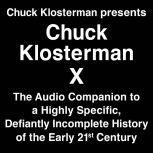 Chuck Klosterman X A Highly Specific, Defiantly Incomplete History of the Early 21st Century, Chuck Klosterman