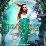 A Princess of Wind and Wave A Retelling of The Little Mermaid, Melanie Cellier