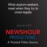 What asylumseekers meet when they tr..., PBS NewsHour