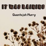 It Was Raining, Quantajah Murry