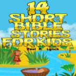 14 Short Bible Stories For Kids, Paul A. Lynch