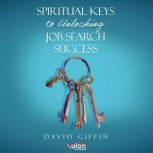 Spiritual Keys to Unlocking Job Searc..., David Giffin