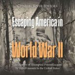 Escaping America in World War II The..., Charles River Editors