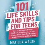 101 Life Skills and Tips for Teens, Matilda Walsh