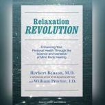 Relaxation Revolution Enhancing Your Personal Health Through the Science and Genetics of Mind Body Healing, Herbert Benson