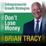 Don't Lose Money Entrepreneural Growth Strategies, Brian Tracy