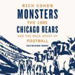 Monsters The 1985 Chicago Bears and the Wild Heart of Football, Rich Cohen