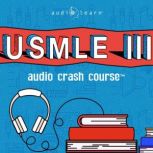USMLE Step 3 Audio Crash Course Complete Test Prep and Review for the United States Medical Licensure Examination Step 3 (USMLE III), AudioLearn Medical Content Team