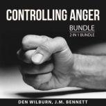 Controlling Anger Bundle, 2 in 1 Bundle: Anger Busting 101 and How to Keep Your Cool, Den Wilburn