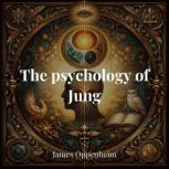 The psychology of Jung, James Oppenheim