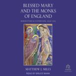Blessed Mary and the Monks of England..., Matthew J. Mills