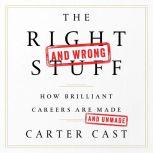 The Right and Wrong Stuff How Brilliant Careers Are Made and Unmade, Carter Cast
