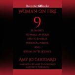 Woman on Fire 9 Elements to Wake Up Your Erotic Energy, Personal Power, and Sexual Intelligence, Amy Jo Goddard