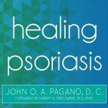 Healing Psoriasis The Natural Alternative, John O. A. Pagano