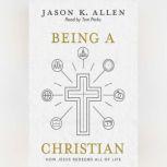 Being a Christian How Jesus Redeems All of Life, Jason Allen