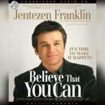 Believe That You Can Moving with tenacity toward the dream God has Given you, Jentezen Franklin